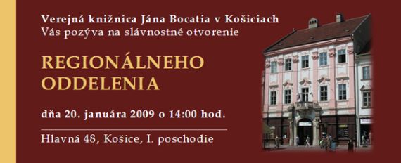 Pozvánka na slávnostné otvorenie Regionálneho oddelenia Verejnej knižnice Jána Bocatia v Košiciach , 20. januára 2009 o 14.00 hod.