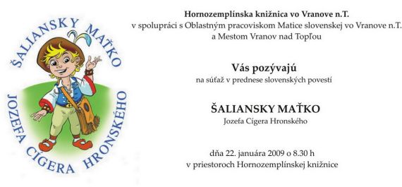 Hornozemplínska knižnica vo Vranove nad Topľou Vás pozýva na súťaž v prednese slovenských povestí Šaliansky Maťko J. C. Hronského dňa 22. januára 2009 o 8.30 hod.