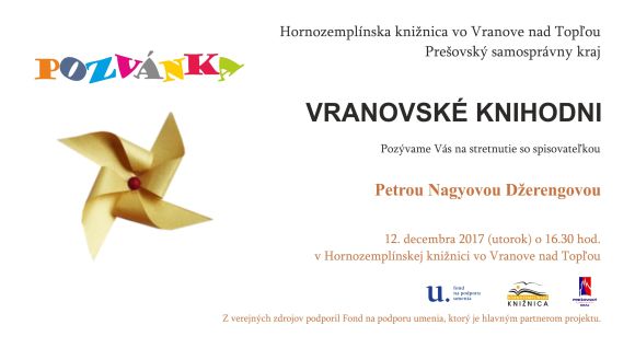 Stretnutie verejnosti so spisovateľkou Petrou Nagyovou Džerengovou 12. decembra 2017 o 16.30 h v  Hornozemplínskej knižnici vo Vranove nad Topľou. S deťmi sa spisovateľka stretne 13. decembra 2017 o 8.30 h 