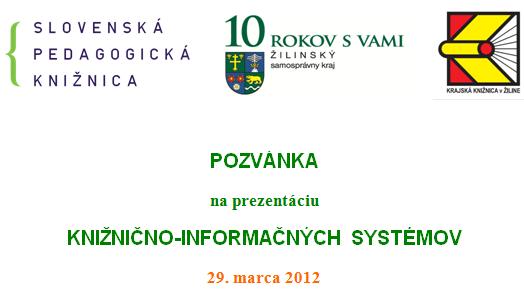 Slovenská pedagogická knižnica v Bratislave a Krajská knižnica v Žiline srdečne pozývajú školských knihovníkov na prezentáciu knižnično-informačných systémov, ktorá sa uskutoční 29. marca 2012 o 10.00 hod. v Krajskej knižnici v Žiline na ulici Antona Bernoláka 47.