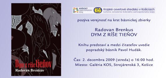Krajské osvetové stredisko v Košiciach prichystalo prezentáciu štvrtej básnickej zbierky Dym z ríše tieňov košického autora Radovana Brenkusa. Krst knihy sa uskutoční 2. 12. 2009 o 16:00 hod. v Galérii KOS na Strojárenskej 3 v Košiciach.