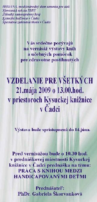 Pozvánka do Kysuckej knižnice v Čadci na výstavu kníh a učebných pomôcok pre zdravotne postihnutých,21. 5. 2009 o 13.00 hod. Výstava potrvá do 14. júna.