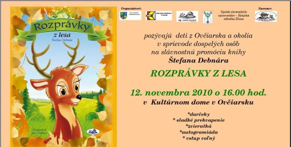 Krajská knižnica v Žiline, vydavateľstvo Knižné centrum a SSK – Krajská odbočka v Žiline pozýva deti z Ovčiarska na slávnostnú promóciu knihy Štefana Debnára – Rozprávky z lesa, dňa 12. 11. 2010 o 16.00 hod. v Kultúrnom dome v Ovčiarsku. 