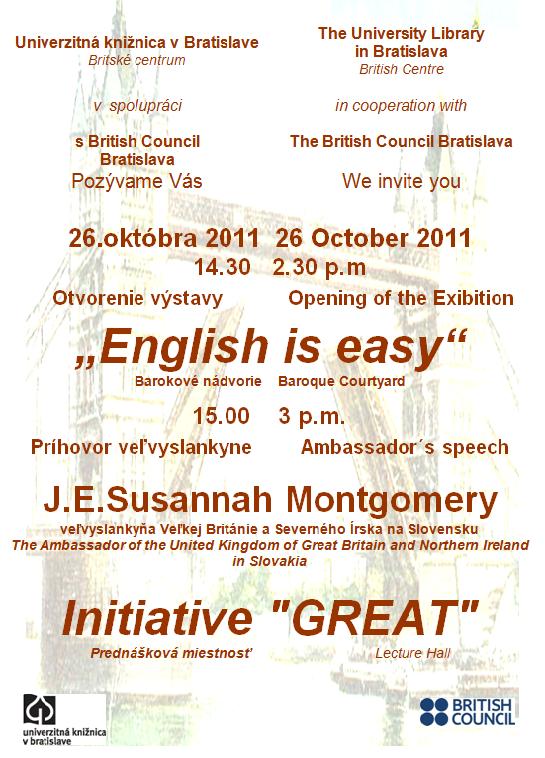 Univerzitná knižnica v Bratislave, Britské centrum v spolupráci s British Council Bratislava pozýva 26. 10. 2011 o 14.30 hod. na Barokové nádvorie na otvorenie výstavy English is easy (o tom, z čoho sme sa učili a z čoho sa učime dnes).