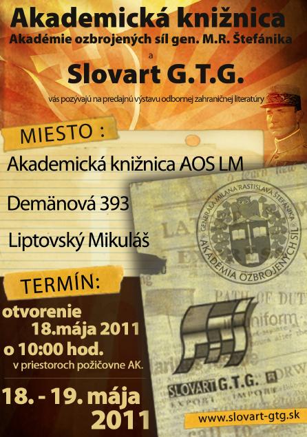 Akademická knižnica Akadémie ozbrojených síl gen. M. R. Štefánika (ďalej AK AOS) a spoločnosť Slovart G.T.G vás pozývajú na predajnú výstavu odbornej zahraničnej literatúry, ktorá sa uskutoční v dňoch 18 – 19. 5. 2011 v priestoroch AK AOS.