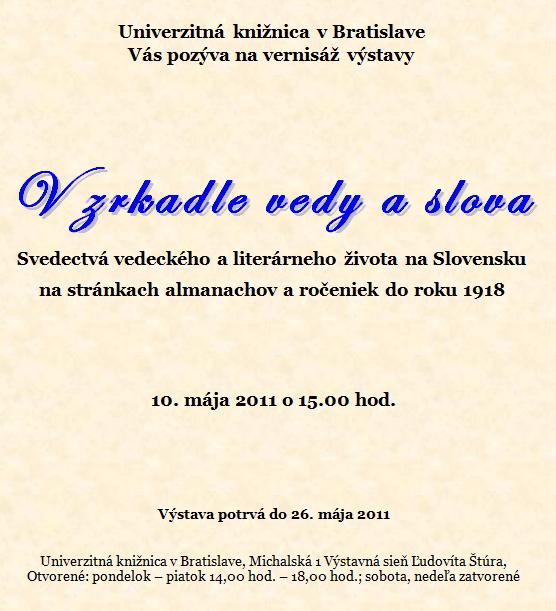 Pozvánka do Univerzitnej knižnice v Bratislave na vernisáž výstavy  V zrkadle vedy a slova, 10. 5. 2011 o 15.00 hod. Výstava potrvá do 26. 5. 2011. 