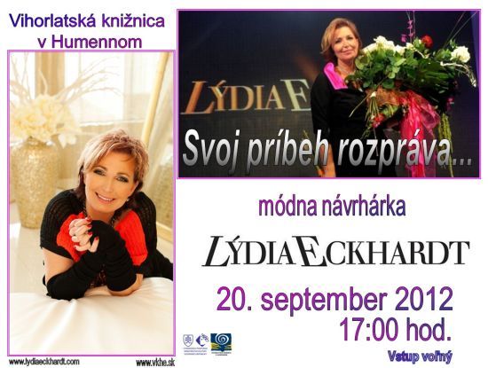 Vihorlatská knižnica v Humennom Vás pozýva na podujatie z cyklu Svoj príbeh rozpráva... Vo štvrtok, 20. septembra 2012 o 17:00 hod. svoj príbeh porozpráva známa módna návrhárka a rodáčka z Humenného pani Lýdia Eckhardtová.