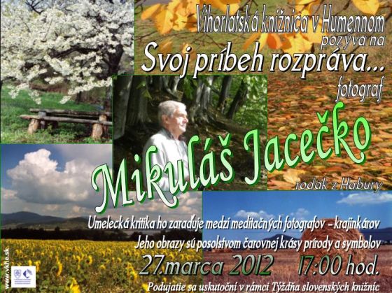 Vihorlatská knižnica v Humennom Vás pozýva 27. marca 2012 o 17.00 hod. na podujatie Svoj príbeh rozpráva... Mikuláš Jacečko