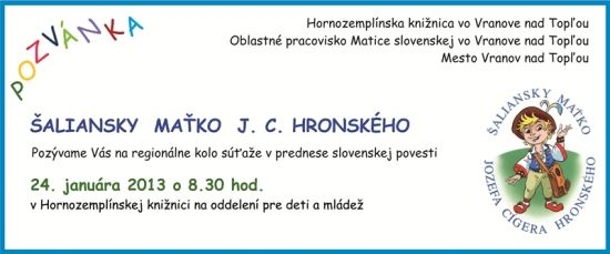 Hornozemplínska knižnica vo Vranove nad Topľou pozýva verejnosť na regionálnu súťaž v prednese slovenských povestí Šaliansky Maťko J. C. Hronského, 24. 1. 2013 o 8.30 hod.