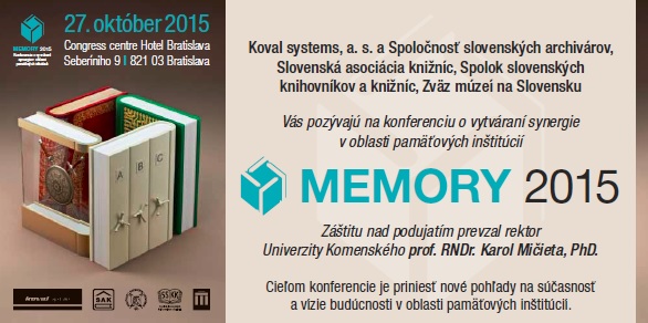 Pozvánka na konferenciu o vytváraní synergie v oblasti pamäťových inštitúcií MEMORY 2015, ktorá sa uskutoční 27.10. 2015 v Bratislave Pozvánka na konferenciu o vytváraní synergie v oblasti pamäťových inštitúcií MEMORY 2015, ktorá sa uskutoční 27.10.2015 v Bratislave