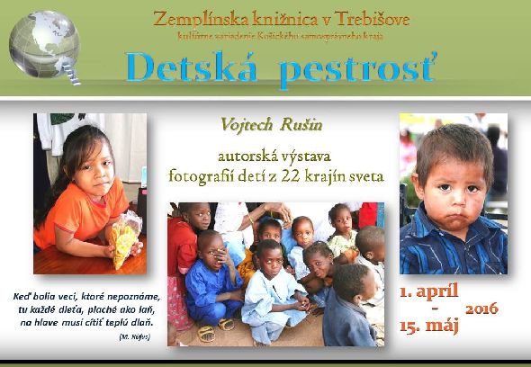 výstava fotografií detí z 22 krajín sveta autora Vojtecha RUŠINA v priestoroch Zemplínskej knižnice v Trebišove od 1. apríla do 15. mája 2016
