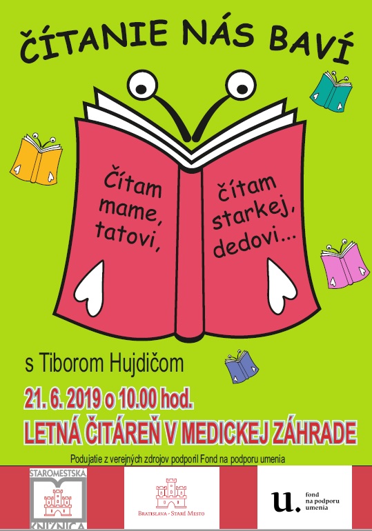 Staromestská knižnica pozýva deti, rodičov i starých rodičov na zážitkové čítanie do letnej čitárne v Medickej záhrade v piatok 21. júna 2019 o 10.00 hod. na podujatie Čítanie nás baví s Tiborom Hujdičom. Podujatie z verejných zdrojov podporil Fond na podporu umenia. Staromestská knižnica pozýva deti, rodičov i starých rodičov na zážitkové čítanie do letnej čitárne v Medickej záhrade v piatok 21. júna 2019 o 10.00 hod. na podujatie Čítanie nás baví s Tiborom Hujdičom. Podujatie z verejných zdrojov podporil Fond na podporu umenia.